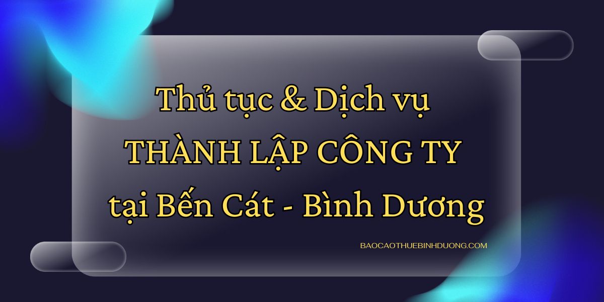 Thủ tục & Dịch vụ Thành lập công ty tại Bến Cát - Bình Dương